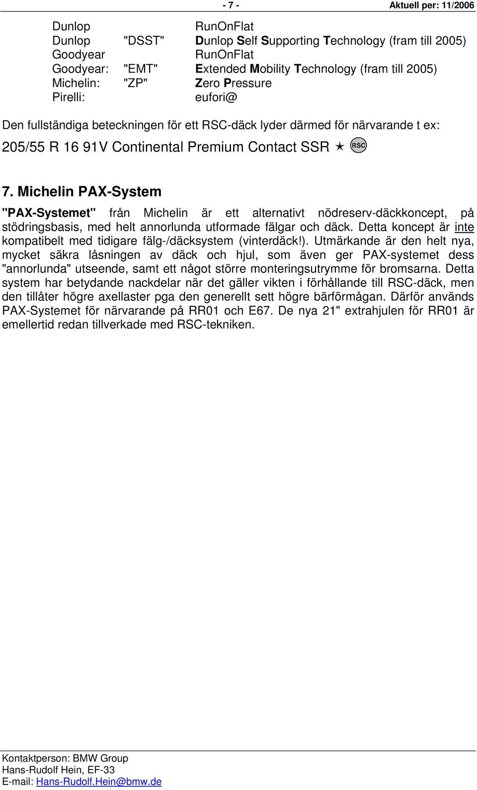 Michelin PAX- "PAX-et" från Michelin är ett alternativt nödreserv-däckkoncept, på stödringsbasis, med helt annorlunda utformade fälgar och däck.