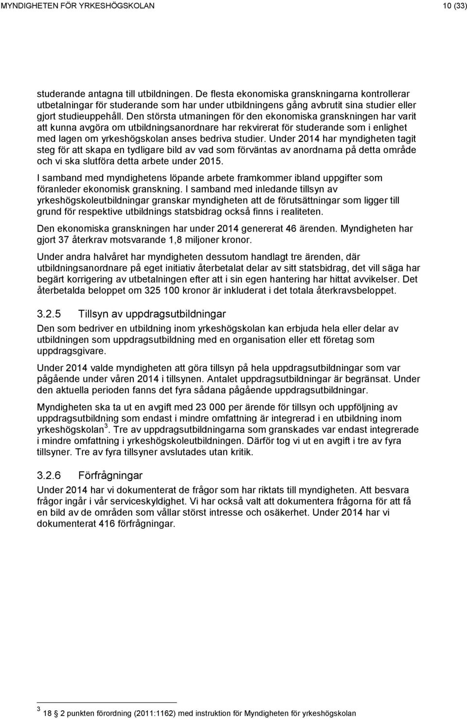Den största utmaningen för den ekonomiska granskningen har varit att kunna avgöra om utbildningsanordnare har rekvirerat för studerande som i enlighet med lagen om yrkeshögskolan anses bedriva