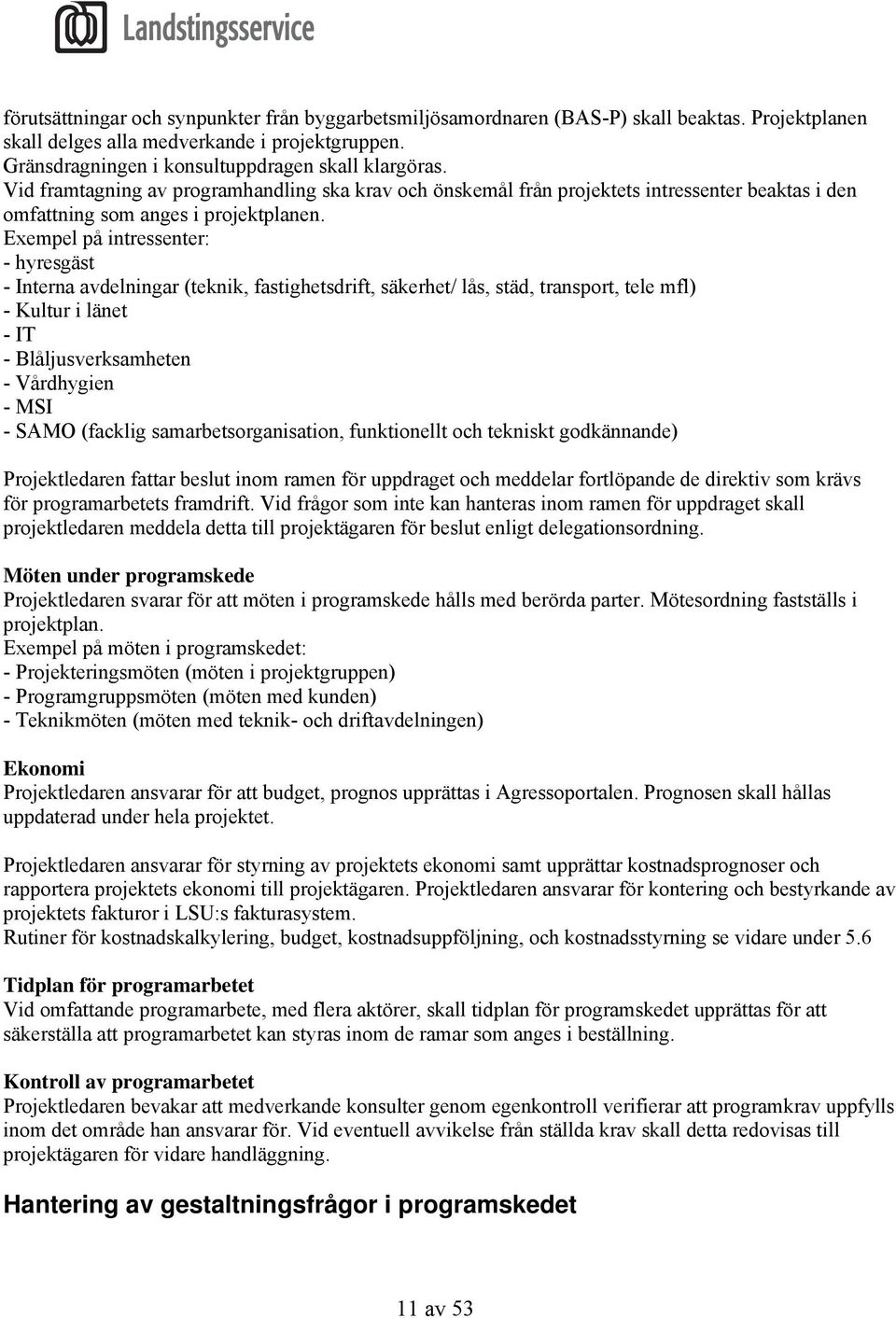 Exempel på intressenter: - hyresgäst - Interna avdelningar (teknik, fastighetsdrift, säkerhet/ lås, städ, transport, tele mfl) - Kultur i länet - IT - Blåljusverksamheten - Vårdhygien - MSI - SAMO