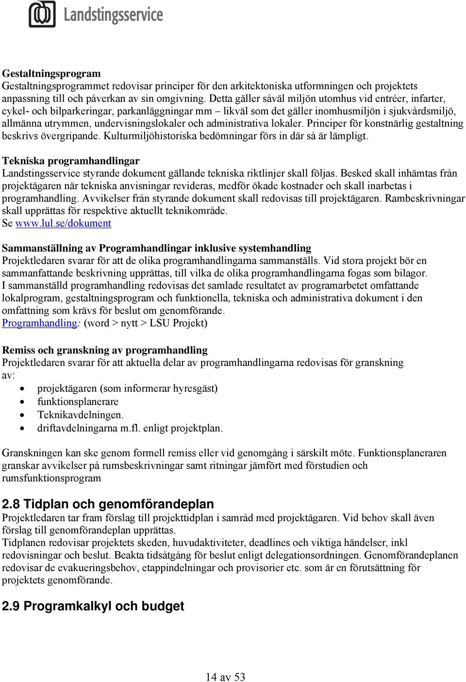 och administrativa lokaler. Principer för konstnärlig gestaltning beskrivs övergripande. Kulturmiljöhistoriska bedömningar förs in där så är lämpligt.