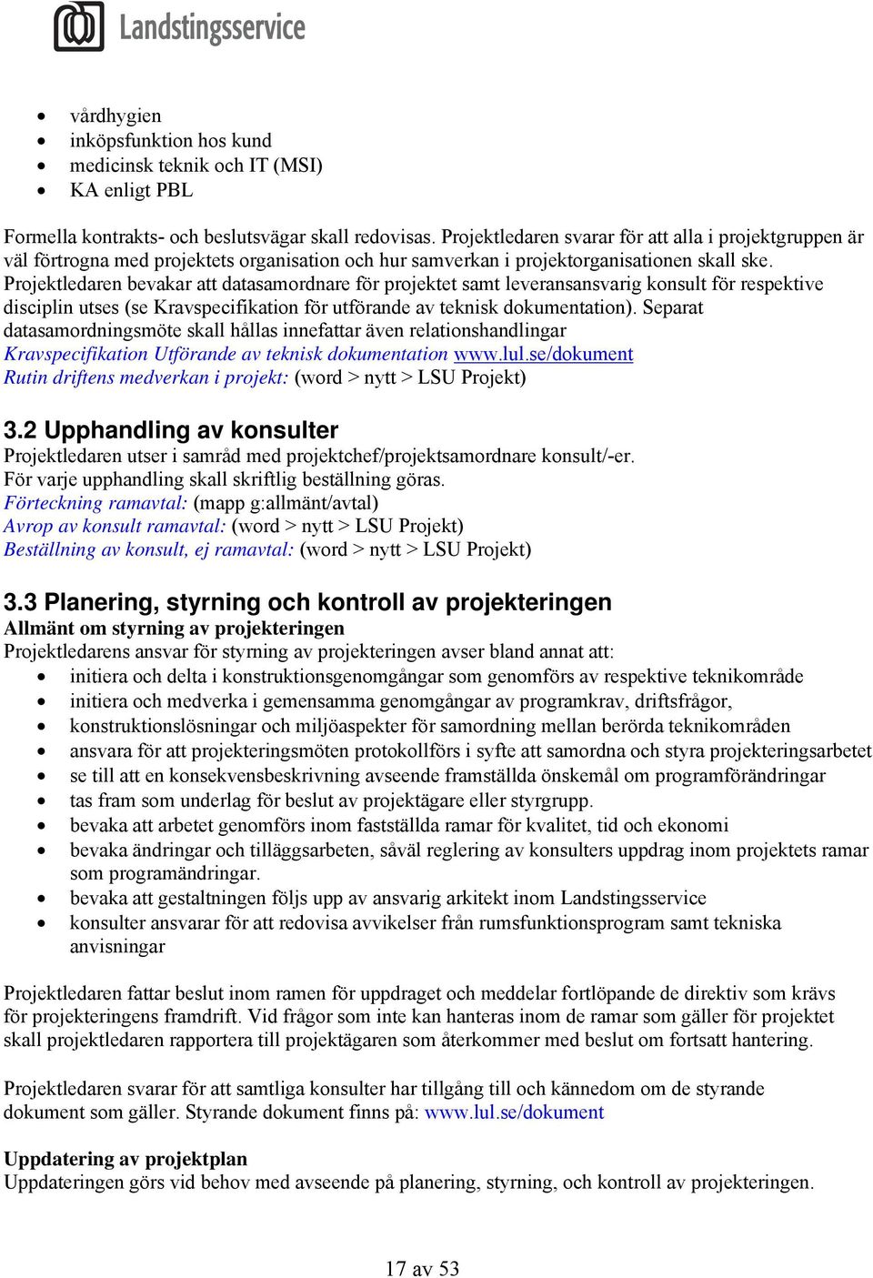 Projektledaren bevakar att datasamordnare för projektet samt leveransansvarig konsult för respektive disciplin utses (se Kravspecifikation för utförande av teknisk dokumentation).