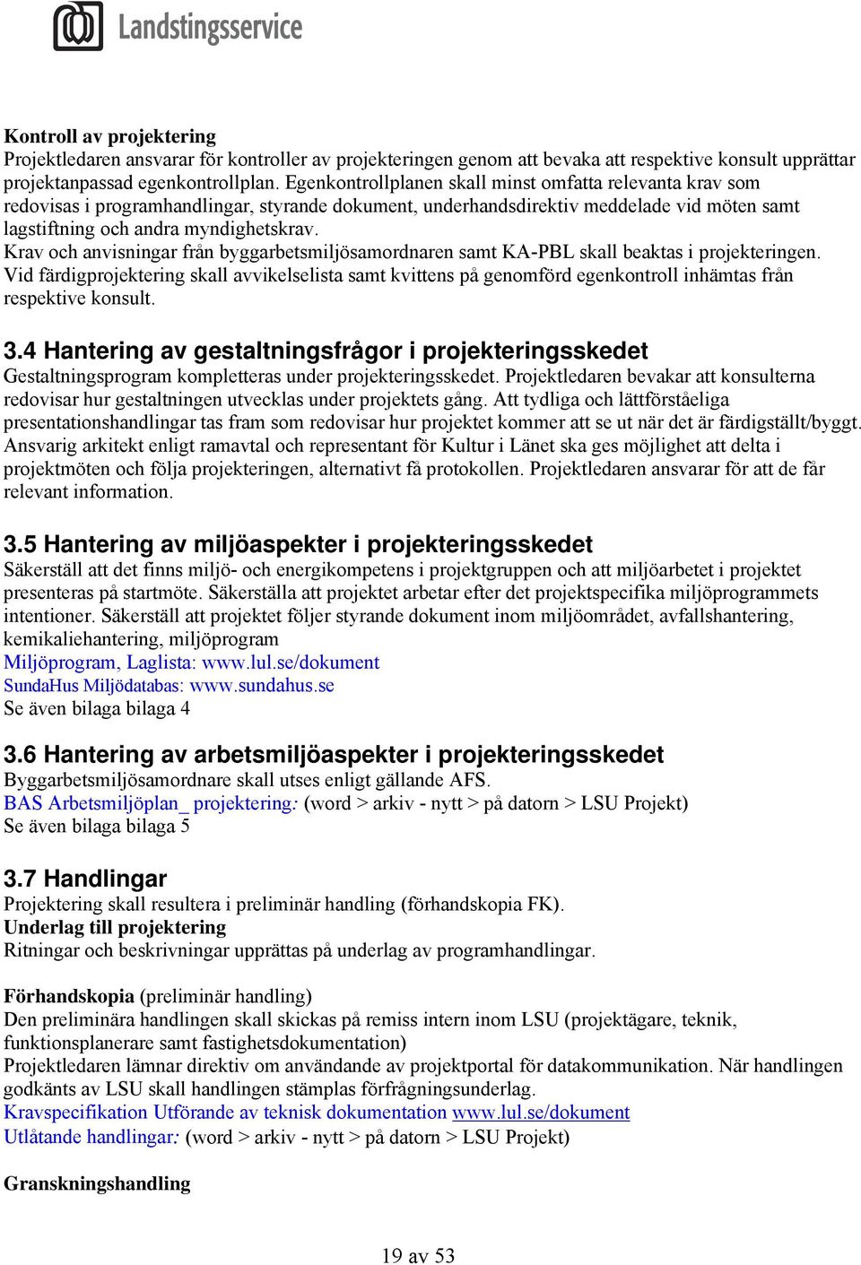 Krav och anvisningar från byggarbetsmiljösamordnaren samt KA-PBL skall beaktas i projekteringen.