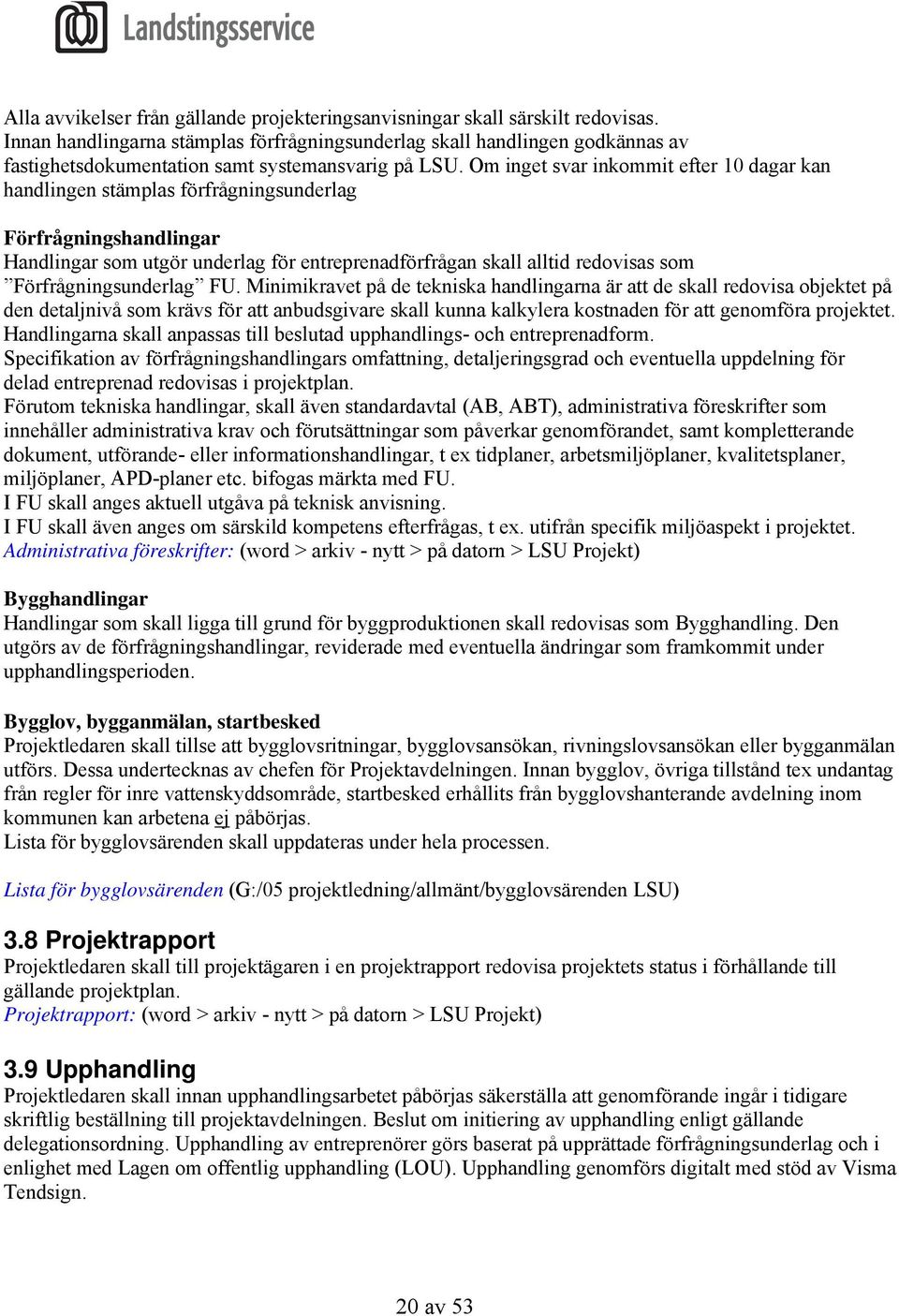 Om inget svar inkommit efter 10 dagar kan handlingen stämplas förfrågningsunderlag Förfrågningshandlingar Handlingar som utgör underlag för entreprenadförfrågan skall alltid redovisas som