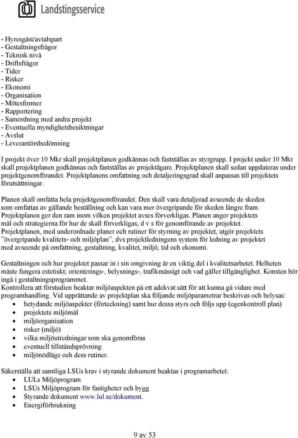 I projekt under 10 Mkr skall projektplanen godkännas och fastställas av projektägare. Projektplanen skall sedan uppdateras under projektgenomförandet.