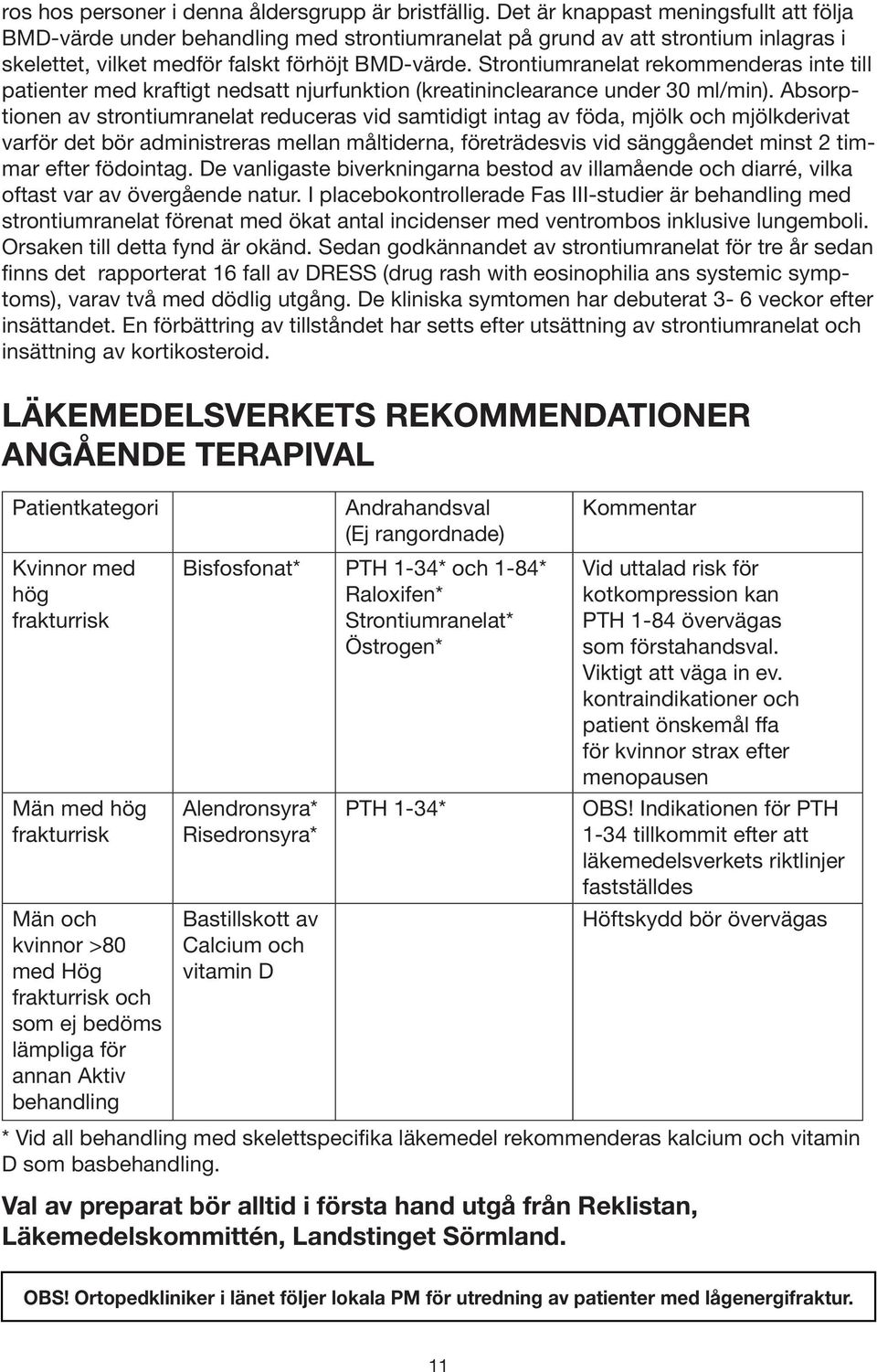 Strontiumranelat rekommenderas inte till patienter med kraftigt nedsatt njurfunktion (kreatininclearance under 30 ml/min).