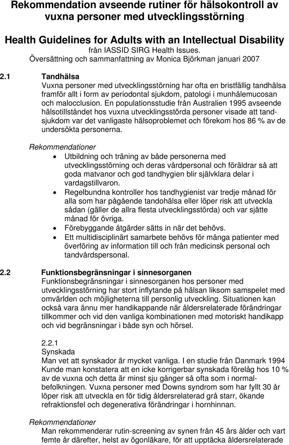 1 Tandhälsa Vuxna personer med utvecklingsstörning har ofta en bristfällig tandhälsa framför allt i form av periodontal sjukdom, patologi i munhålemucosan och malocclusion.