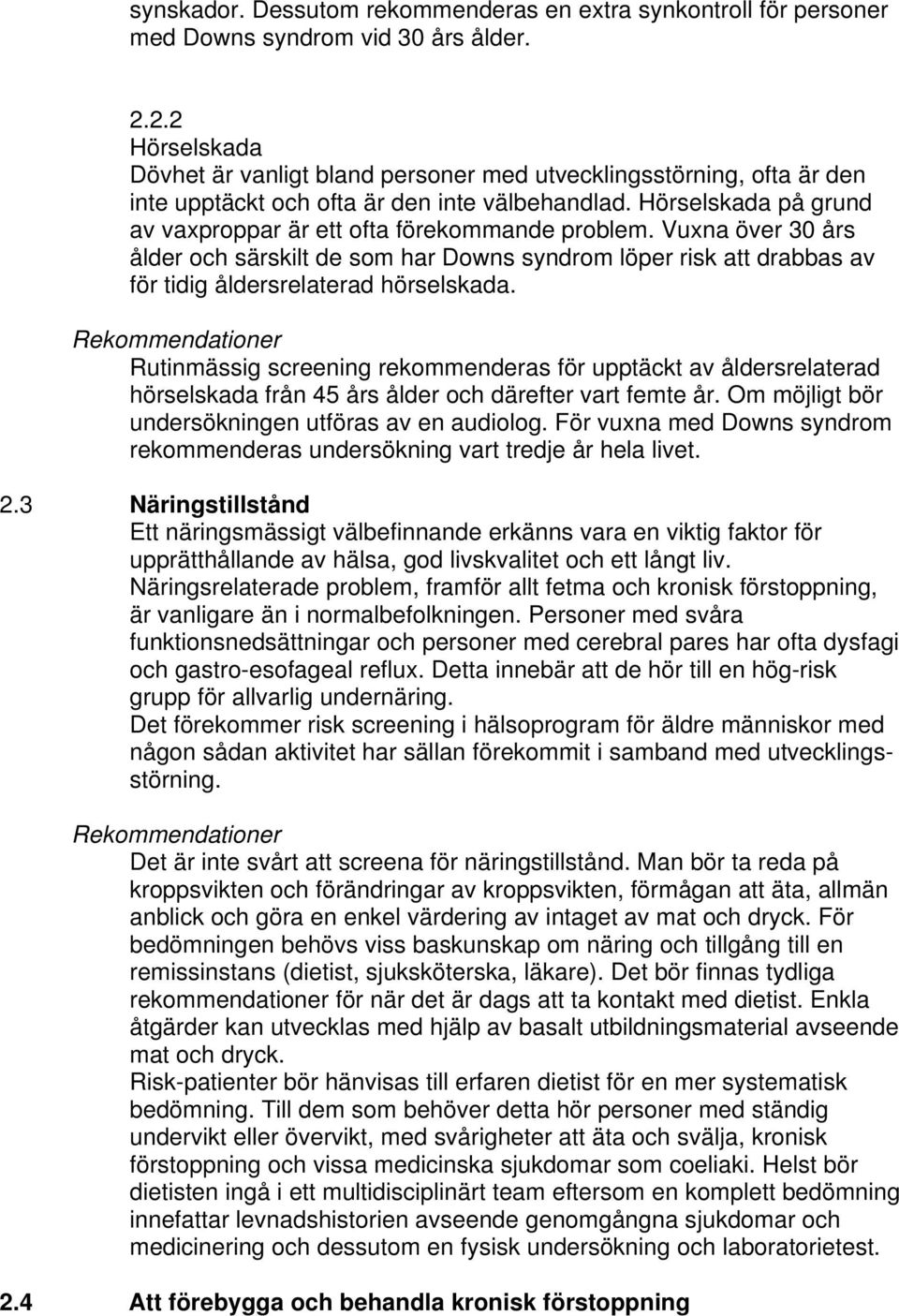 Hörselskada på grund av vaxproppar är ett ofta förekommande problem. Vuxna över 30 års ålder och särskilt de som har Downs syndrom löper risk att drabbas av för tidig åldersrelaterad hörselskada.