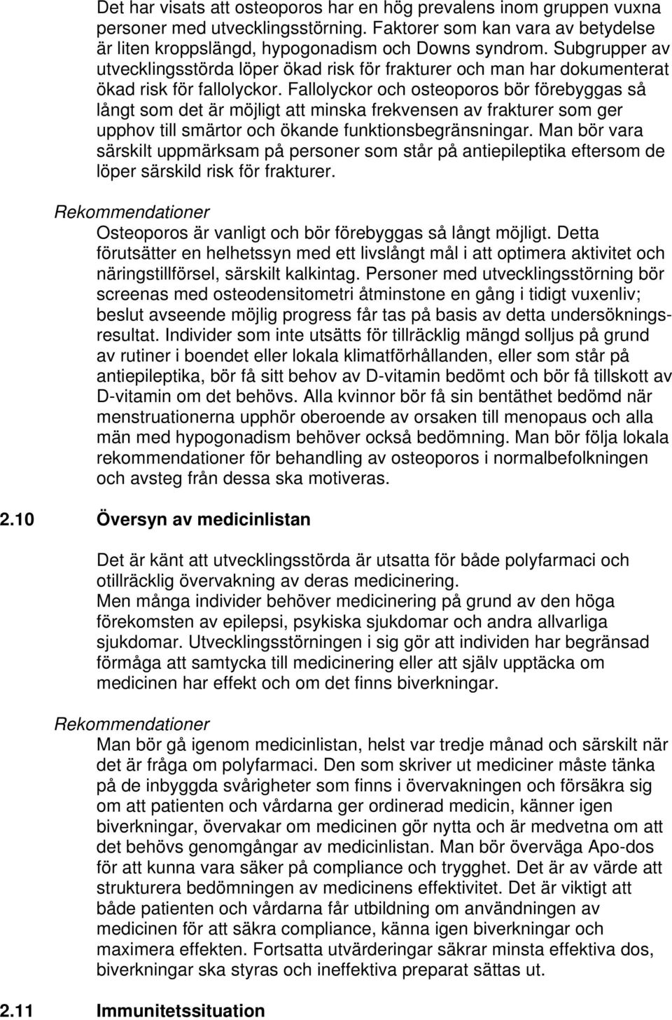 Fallolyckor och osteoporos bör förebyggas så långt som det är möjligt att minska frekvensen av frakturer som ger upphov till smärtor och ökande funktionsbegränsningar.