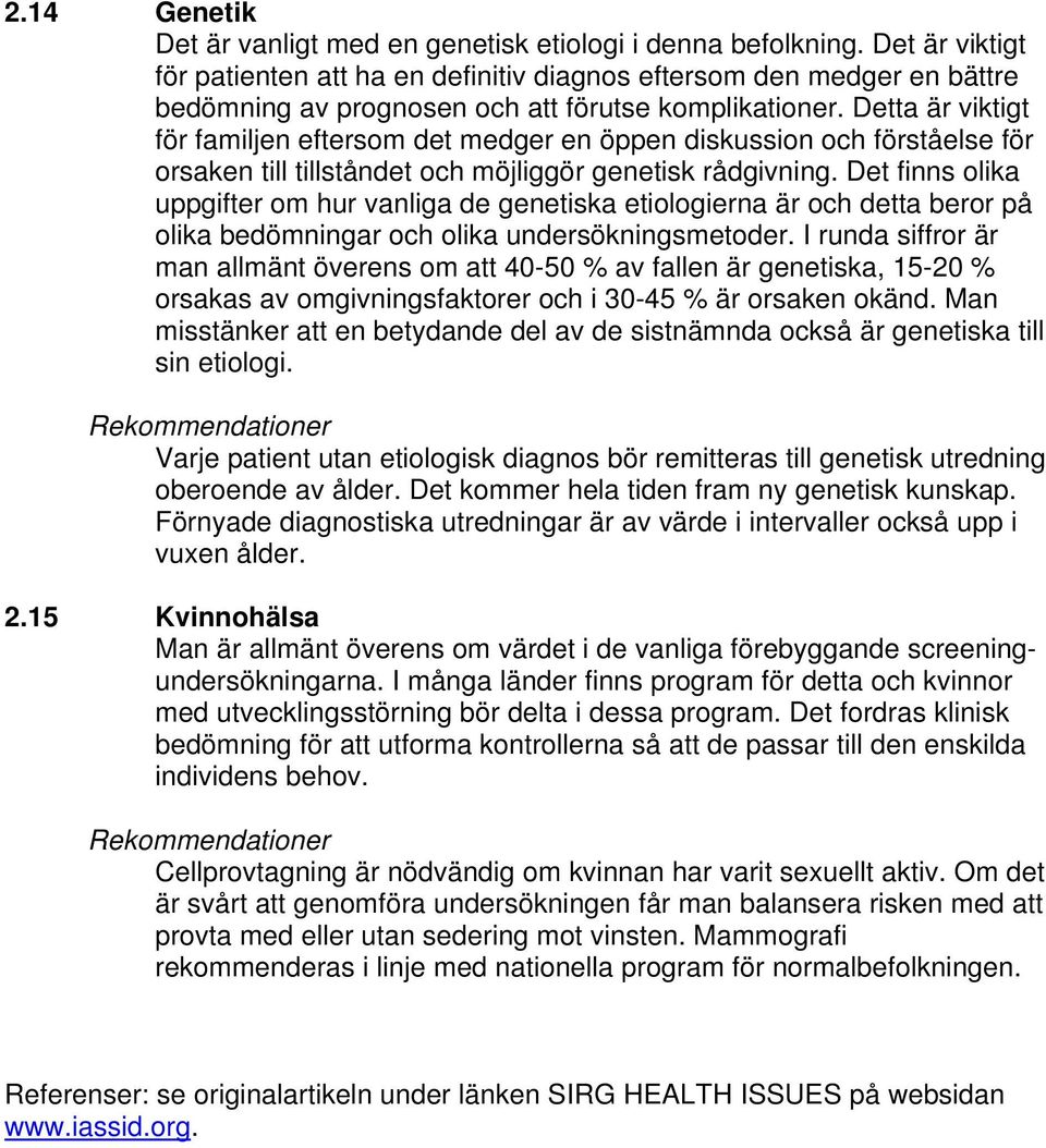 Detta är viktigt för familjen eftersom det medger en öppen diskussion och förståelse för orsaken till tillståndet och möjliggör genetisk rådgivning.