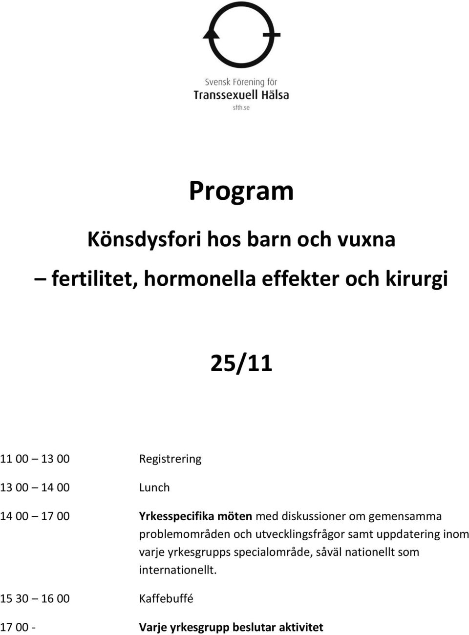 problemområden och utvecklingsfrågor samt uppdatering inom varje yrkesgrupps specialområde, såväl