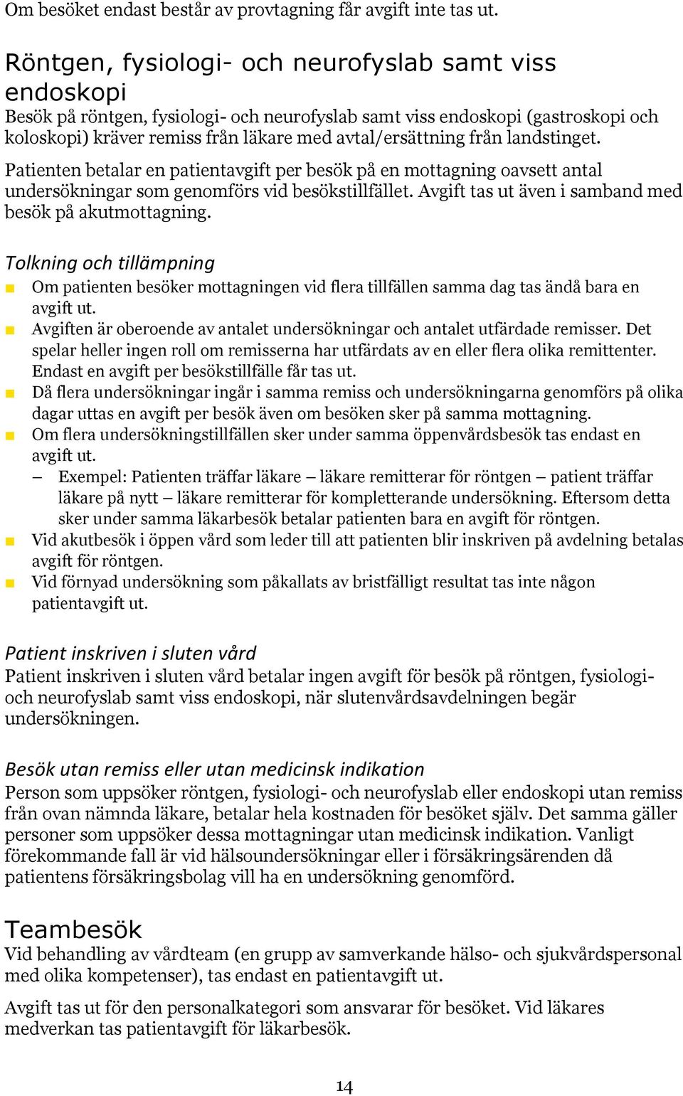 från landstinget. Patienten betalar en patientavgift per besök på en mottagning oavsett antal undersökningar som genomförs vid besökstillfället.