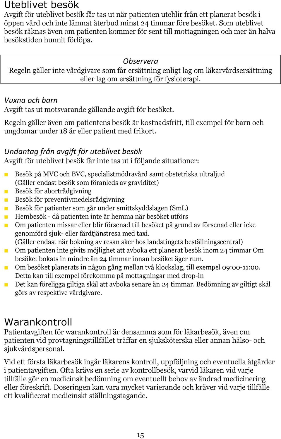 Observera Regeln gäller inte vårdgivare som får ersättning enligt lag om läkarvårdsersättning eller lag om ersättning för fysioterapi.