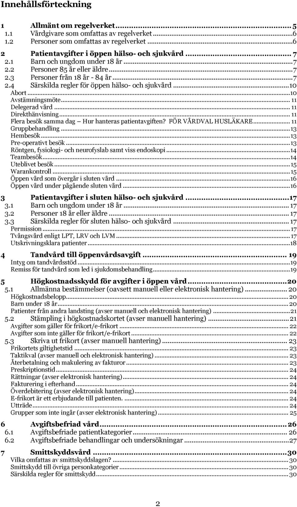 .. 11 Delegerad vård... 11 Direkthänvisning... 11 Flera besök samma dag Hur hanteras patientavgiften? FÖR VÅRDVAL HUSLÄKARE... 11 Gruppbehandling... 13 Hembesök... 13 Pre-operativt besök.