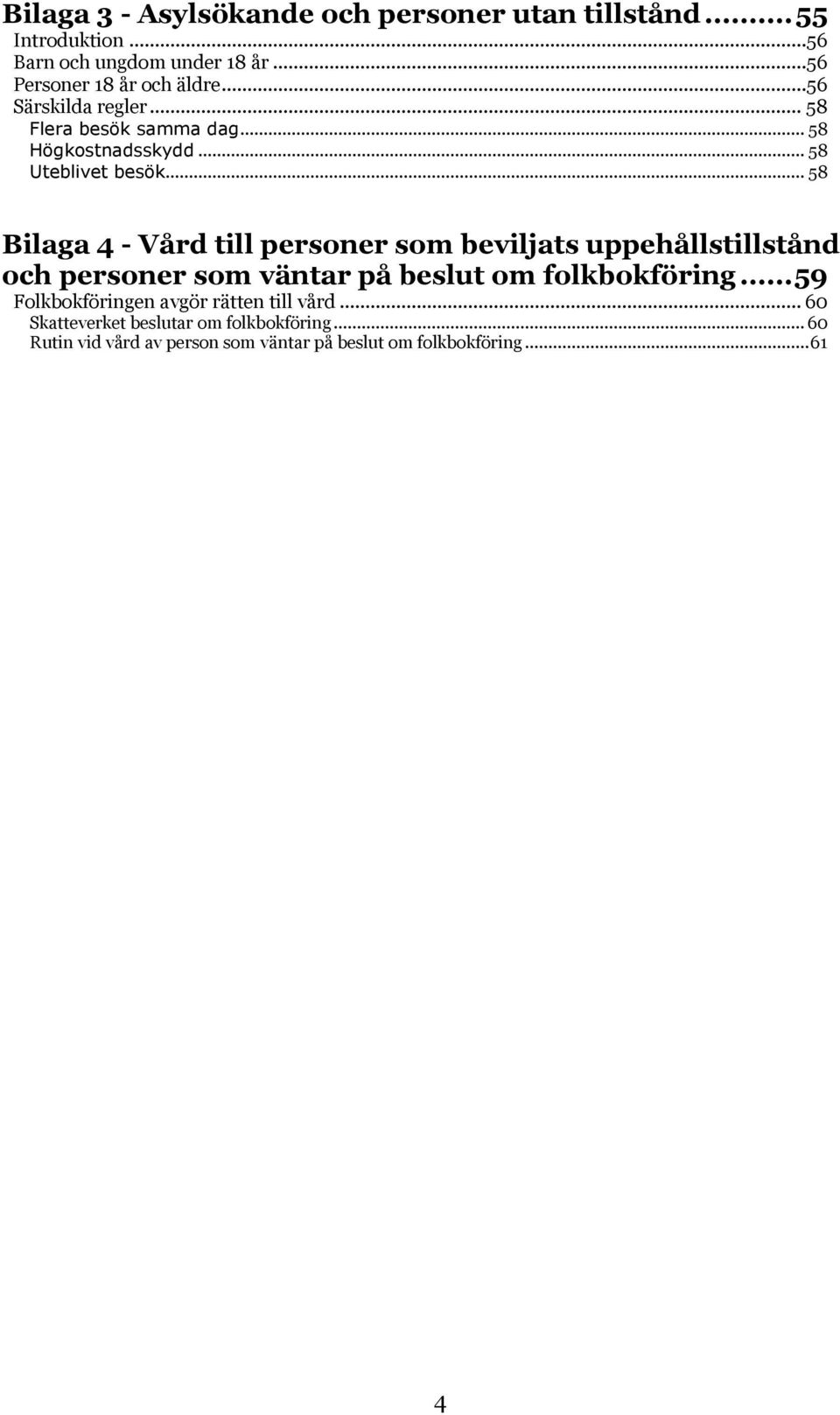 .. 58 Bilaga 4 - Vård till personer som beviljats uppehållstillstånd och personer som väntar på beslut om folkbokföring.