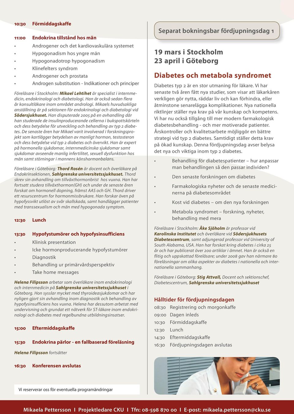 Han är också sedan flera år konsultläkare inom området andrologi. Mikaels huvudsakliga anställning är på sektionen för endokrinologi och diabetologi vid Södersjukhuset.