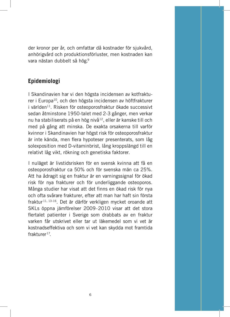 Risken för osteoporosfraktur ökade successivt sedan åtminstone 1950-talet med 2-3 gånger, men verkar nu ha stabiliserats på en hög nivå 12, eller är kanske till och med på gång att minska.