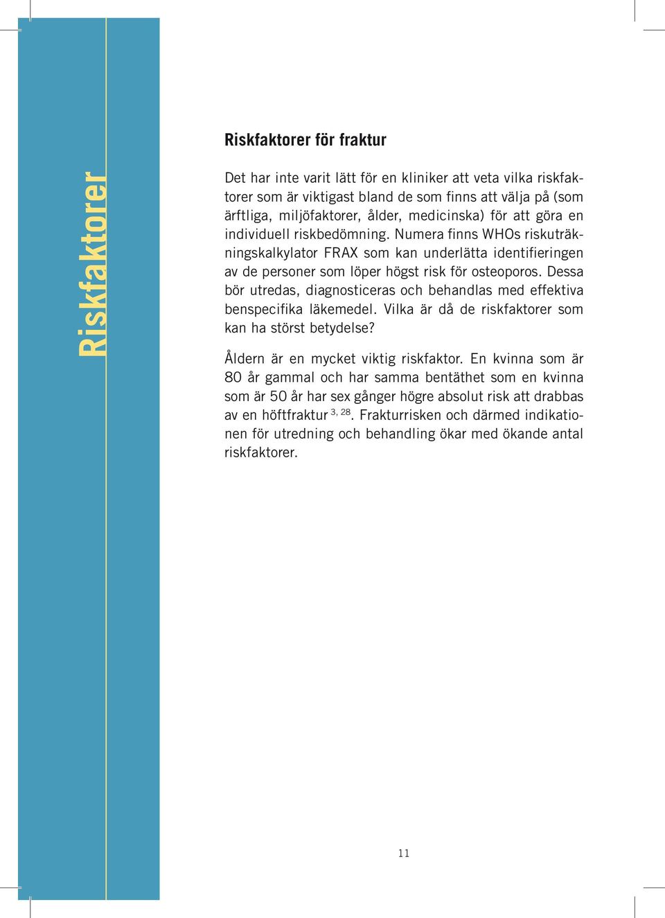 Dessa bör utredas, diagnosticeras och behandlas med effektiva benspecifika läkemedel. Vilka är då de riskfaktorer som kan ha störst betydelse? Åldern är en mycket viktig riskfaktor.