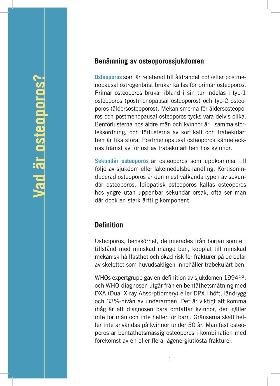 Mekanismerna för åldersosteoporos och postmenopausal osteoporos tycks vara delvis olika.