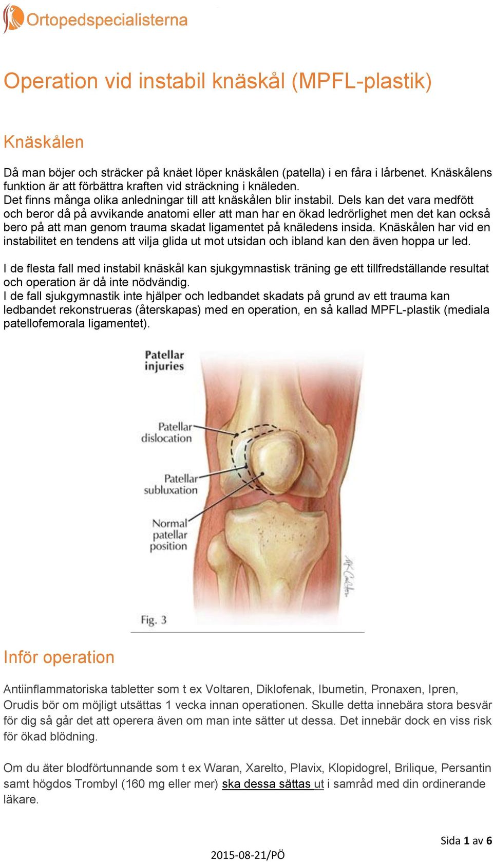 Dels kan det vara medfött och beror då på avvikande anatomi eller att man har en ökad ledrörlighet men det kan också bero på att man genom trauma skadat ligamentet på knäledens insida.