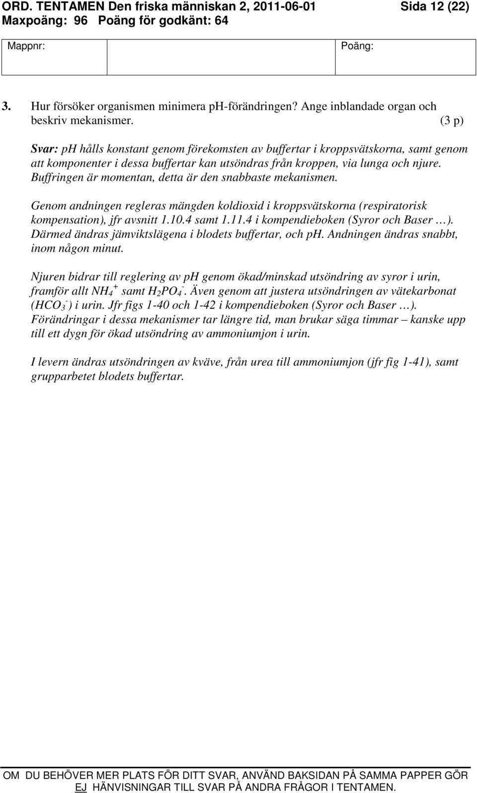 Buffringen är momentan, detta är den snabbaste mekanismen. Genom andningen regleras mängden koldioxid i kroppsvätskorna (respiratorisk kompensation), jfr avsnitt 1.10.4 samt 1.11.