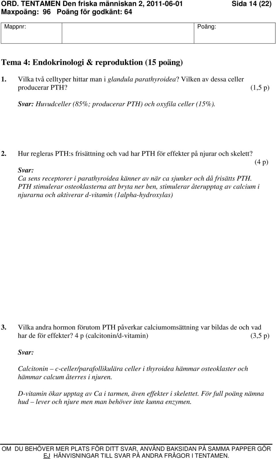 (4 p) Ca sens receptorer i parathyroidea känner av när ca sjunker och då frisätts PTH.