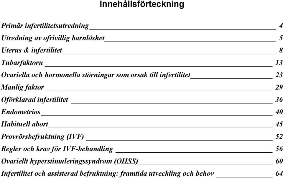 infertilitet 36 Endometrios 40 Habituell abort 45 Provrörsbefruktning (IVF) 52 Regler och krav för IVF-behandling