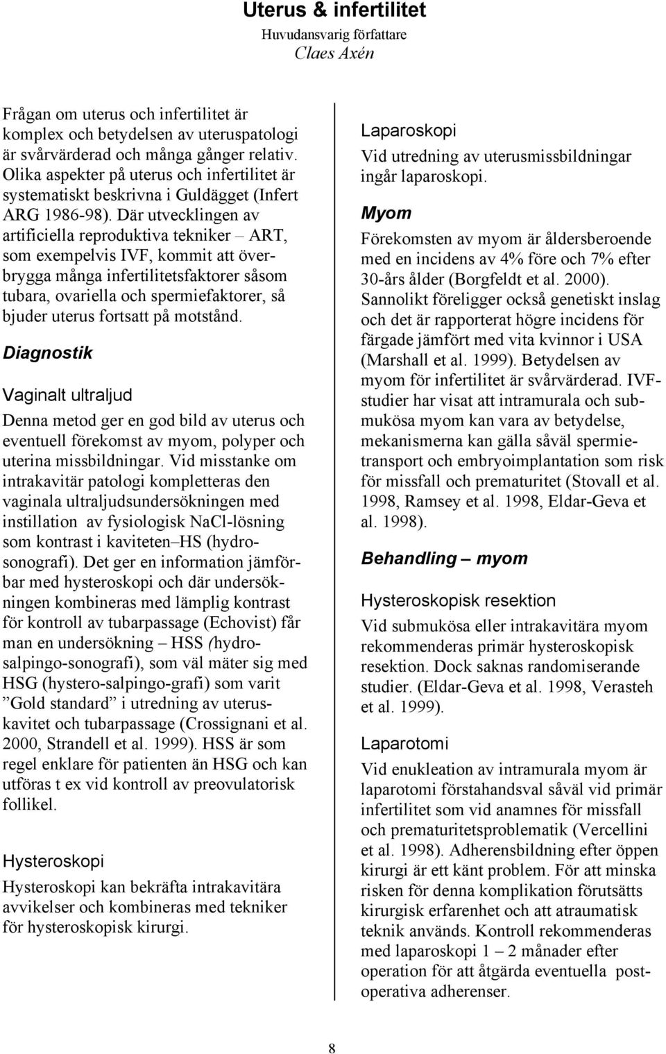 Där utvecklingen av artificiella reproduktiva tekniker ART, som exempelvis IVF, kommit att överbrygga många infertilitetsfaktorer såsom tubara, ovariella och spermiefaktorer, så bjuder uterus