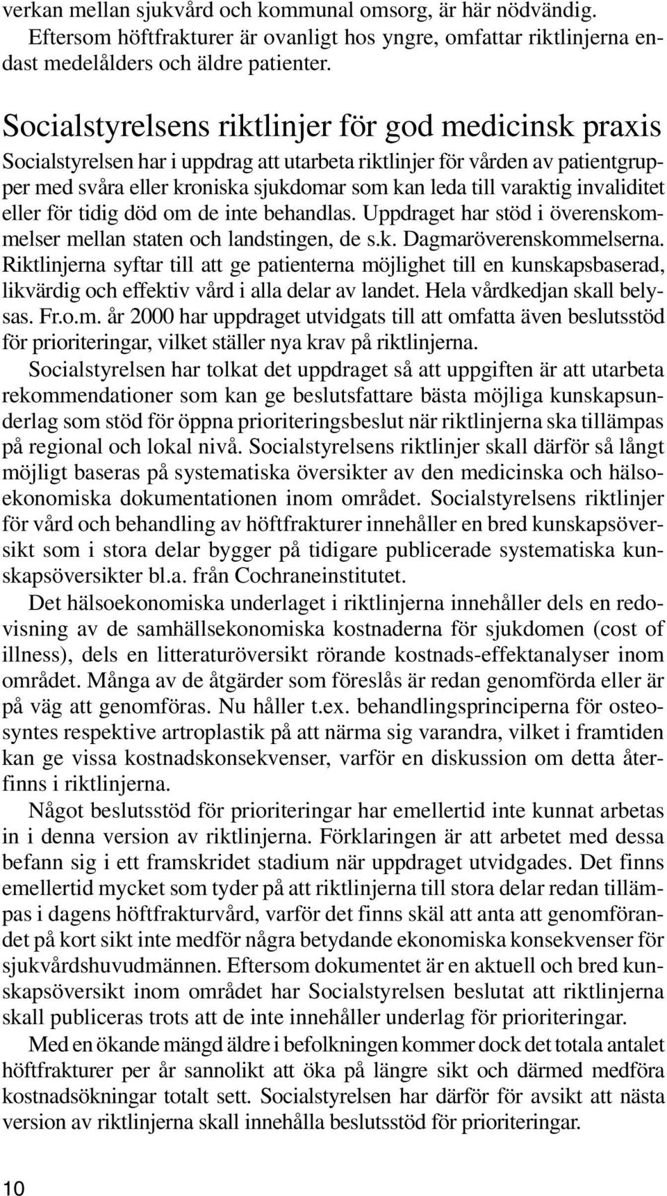 invaliditet eller för tidig död om de inte behandlas. Uppdraget har stöd i överenskommelser mellan staten och landstingen, de s.k. Dagmaröverenskommelserna.