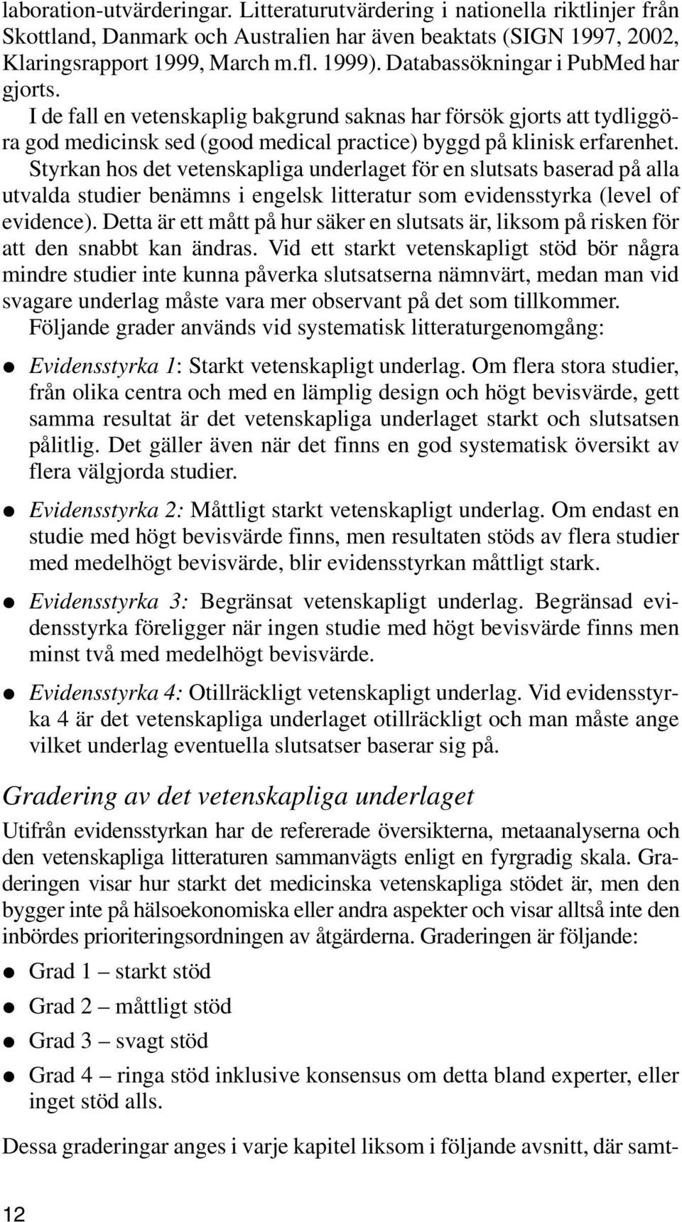 Styrkan hos det vetenskapliga underlaget för en slutsats baserad på alla utvalda studier benämns i engelsk litteratur som evidensstyrka (level of evidence).