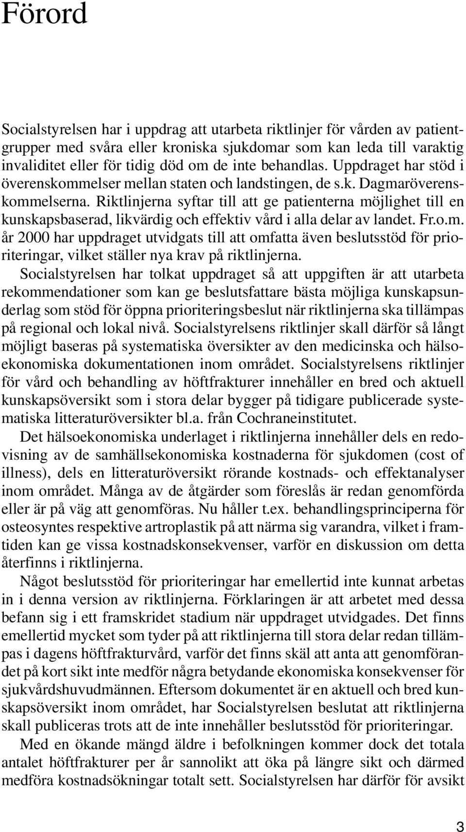 Riktlinjerna syftar till att ge patienterna möjlighet till en kunskapsbaserad, likvärdig och effektiv vård i alla delar av landet. Fr.o.m. år 2000 har uppdraget utvidgats till att omfatta även beslutsstöd för prioriteringar, vilket ställer nya krav på riktlinjerna.