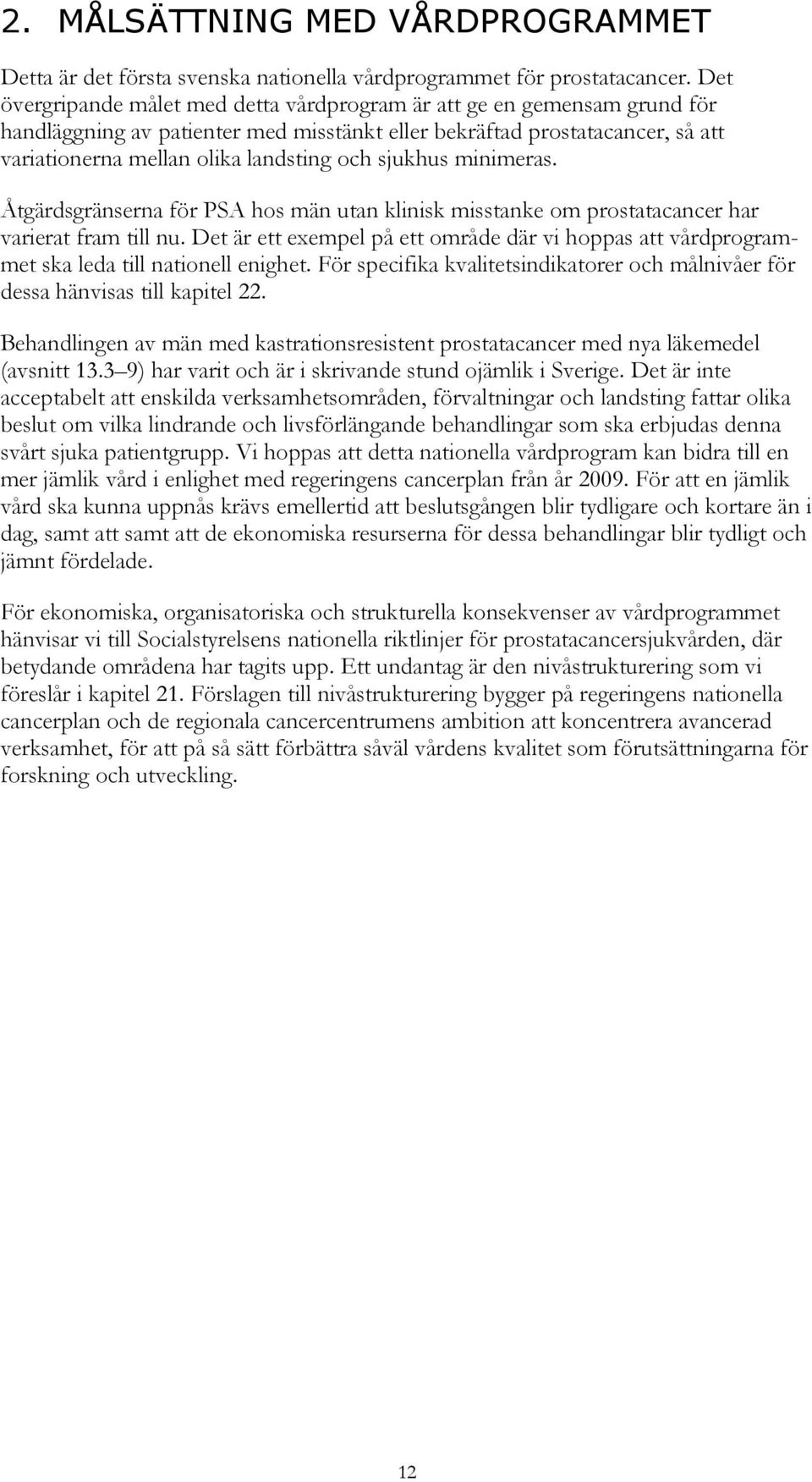 sjukhus minimeras. Åtgärdsgränserna för PSA hos män utan klinisk misstanke om prostatacancer har varierat fram till nu.