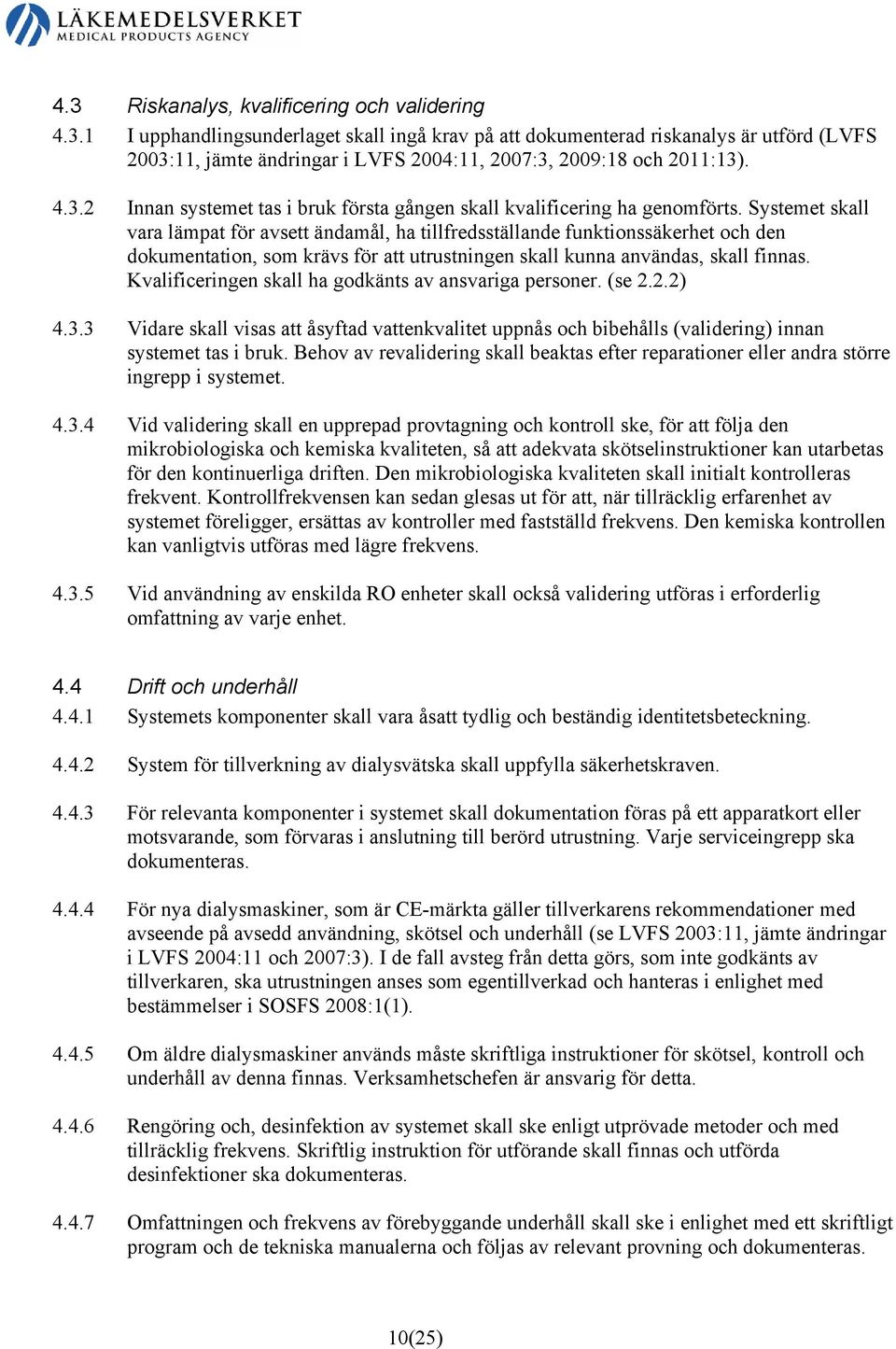 Systemet skall vara lämpat för avsett ändamål, ha tillfredsställande funktionssäkerhet och den dokumentation, som krävs för att utrustningen skall kunna användas, skall finnas.