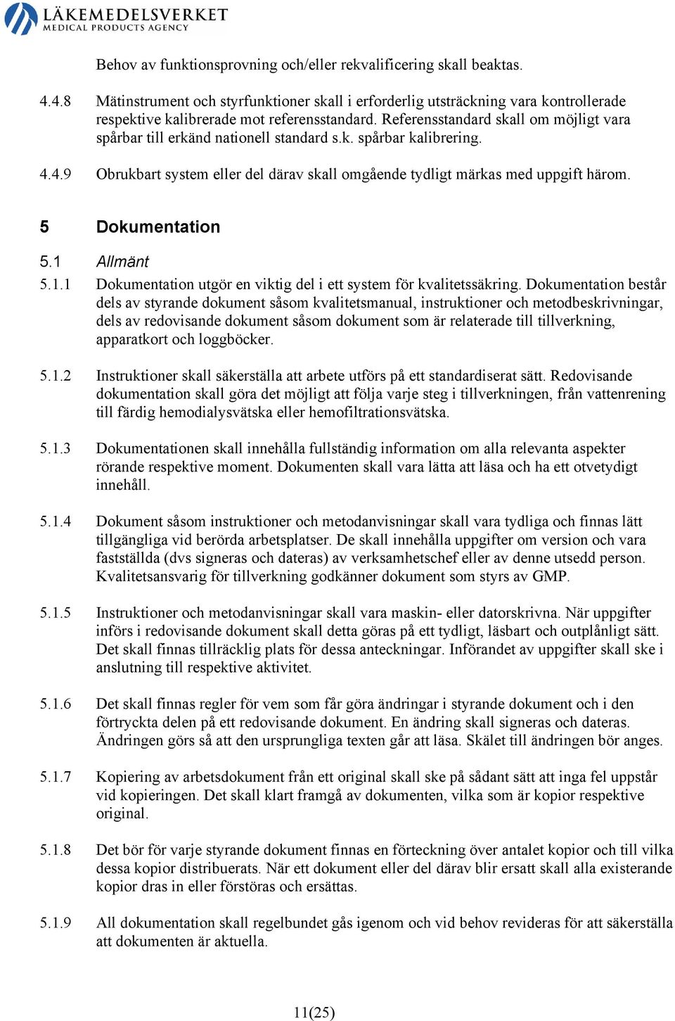 Referensstandard skall om möjligt vara spårbar till erkänd nationell standard s.k. spårbar kalibrering. 4.4.9 Obrukbart system eller del därav skall omgående tydligt märkas med uppgift härom.