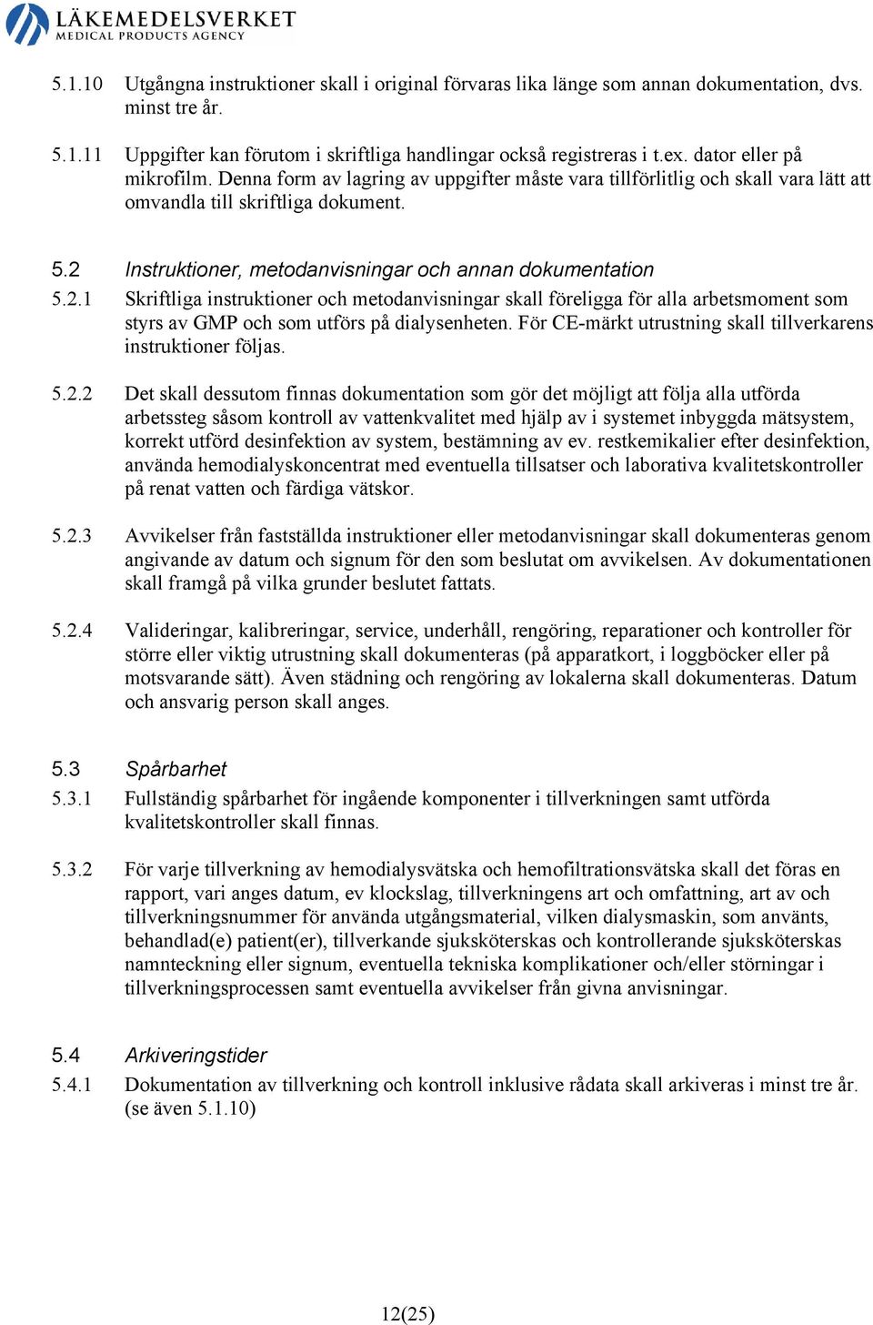 2 Instruktioner, metodanvisningar och annan dokumentation 5.2.1 Skriftliga instruktioner och metodanvisningar skall föreligga för alla arbetsmoment som styrs av GMP och som utförs på dialysenheten.