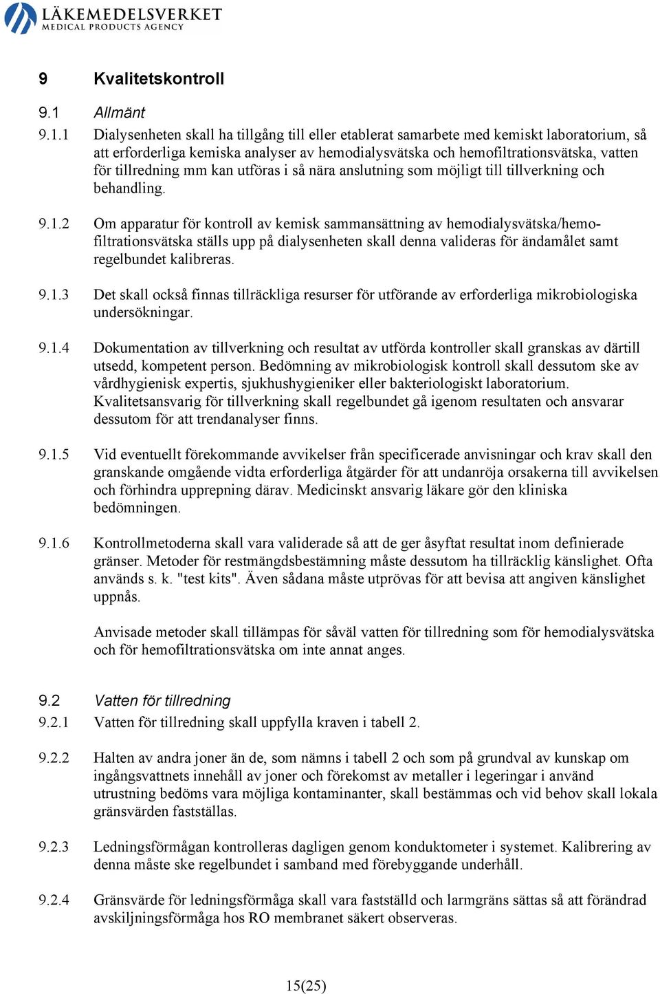 1 Dialysenheten skall ha tillgång till eller etablerat samarbete med kemiskt laboratorium, så att erforderliga kemiska analyser av hemodialysvätska och hemofiltrationsvätska, vatten för tillredning