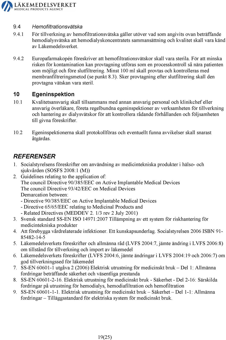 För att minska risken för kontamination kan provtagning utföras som en processkontroll så nära patienten som möjligt och före slutfiltrering.