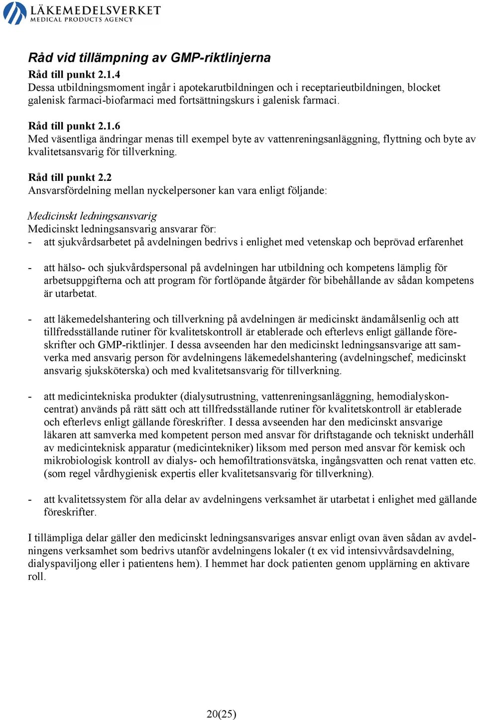 6 Med väsentliga ändringar menas till exempel byte av vattenreningsanläggning, flyttning och byte av kvalitetsansvarig för tillverkning. Råd till punkt 2.