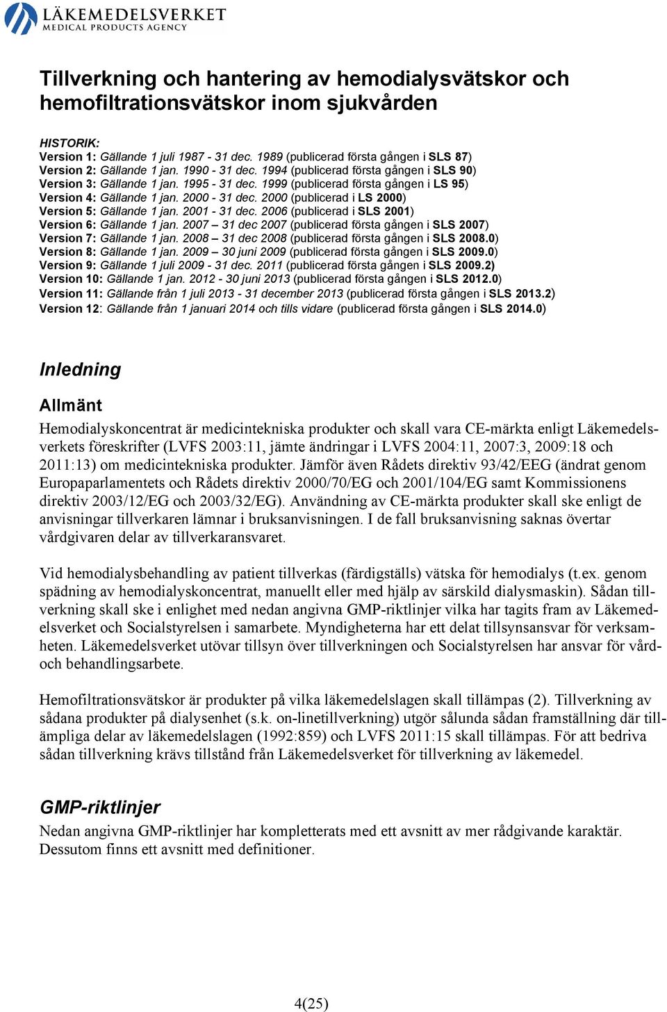 1999 (publicerad första gången i LS 95) Version 4: Gällande 1 jan. 2000-31 dec. 2000 (publicerad i LS 2000) Version 5: Gällande 1 jan. 2001-31 dec.