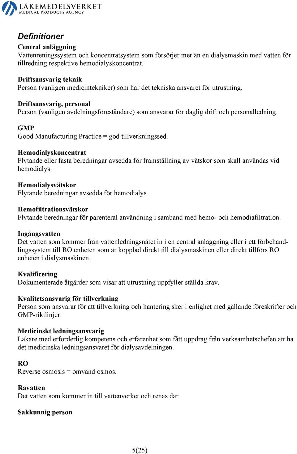 Driftsansvarig, personal Person (vanligen avdelningsföreståndare) som ansvarar för daglig drift och personalledning. GMP Good Manufacturing Practice = god tillverkningssed.