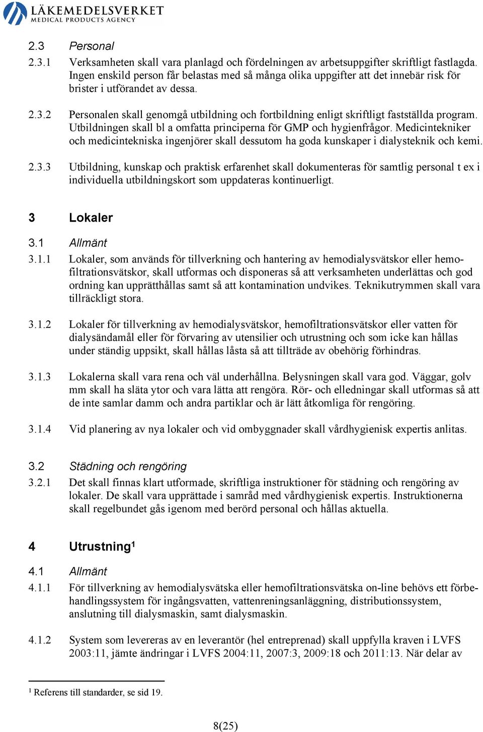 2 Personalen skall genomgå utbildning och fortbildning enligt skriftligt fastställda program. Utbildningen skall bl a omfatta principerna för GMP och hygienfrågor.