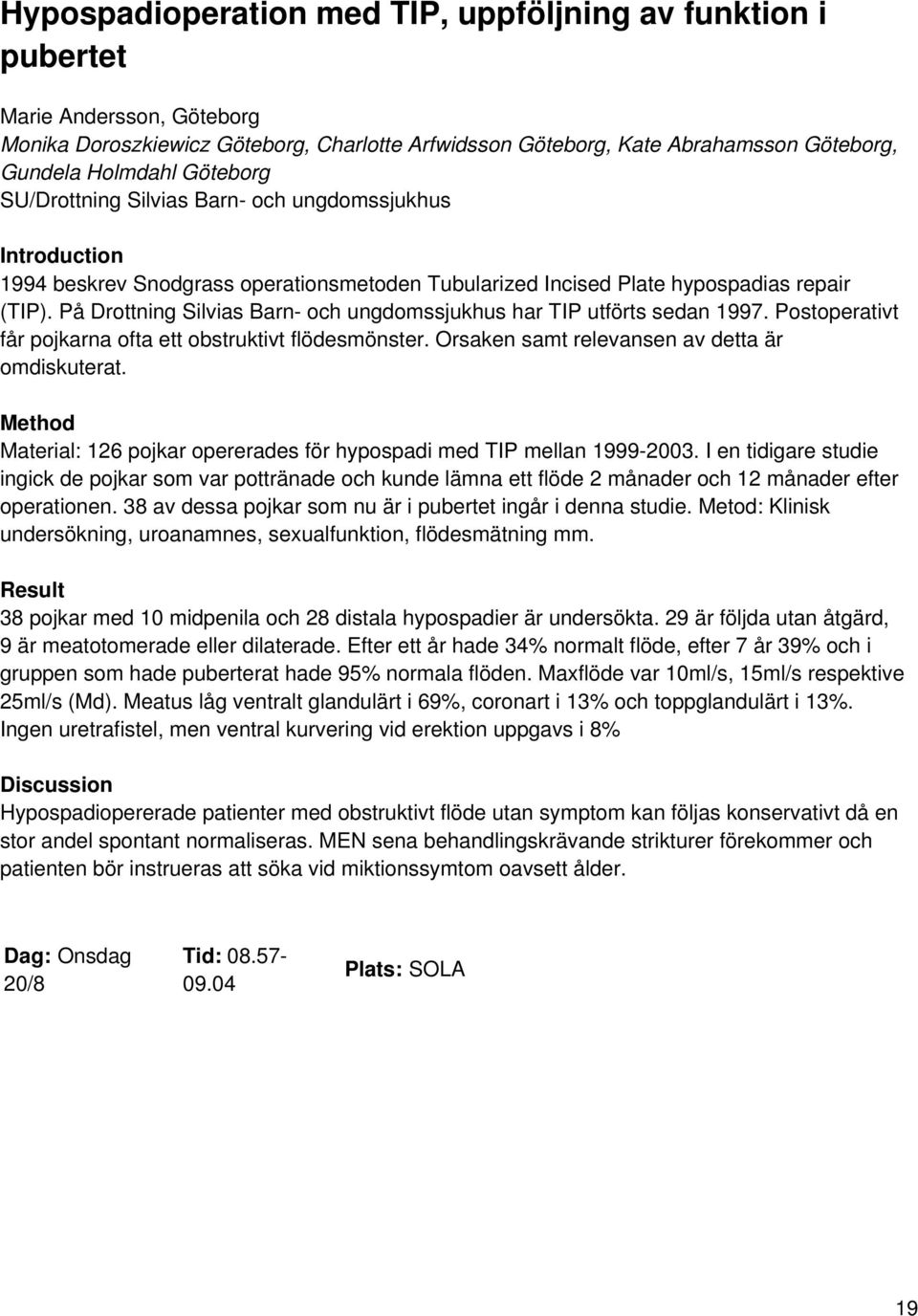 På Drottning Silvias Barn- och ungdomssjukhus har TIP utförts sedan 1997. Postoperativt får pojkarna ofta ett obstruktivt flödesmönster. Orsaken samt relevansen av detta är omdiskuterat.