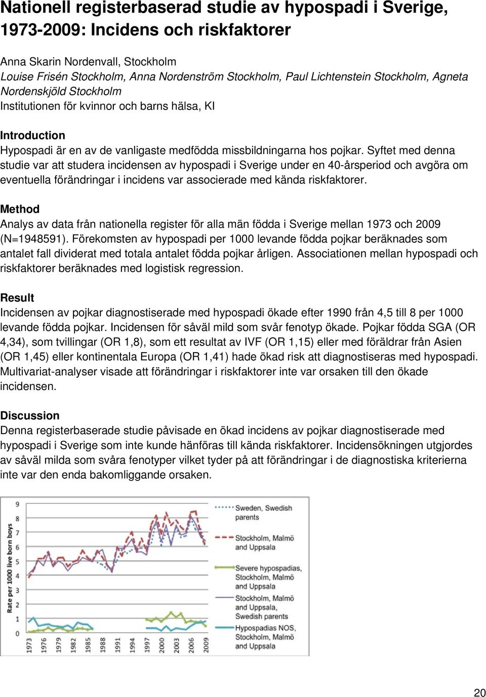 Syftet med denna studie var att studera incidensen av hypospadi i Sverige under en 40-årsperiod och avgöra om eventuella förändringar i incidens var associerade med kända riskfaktorer.