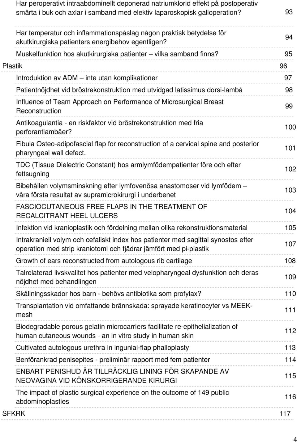 Introduktion av ADM inte utan komplikationer Patientnöjdhet vid bröstrekonstruktion med utvidgad latissimus dorsi-lambå Influence of Team Approach on Performance of Microsurgical Breast