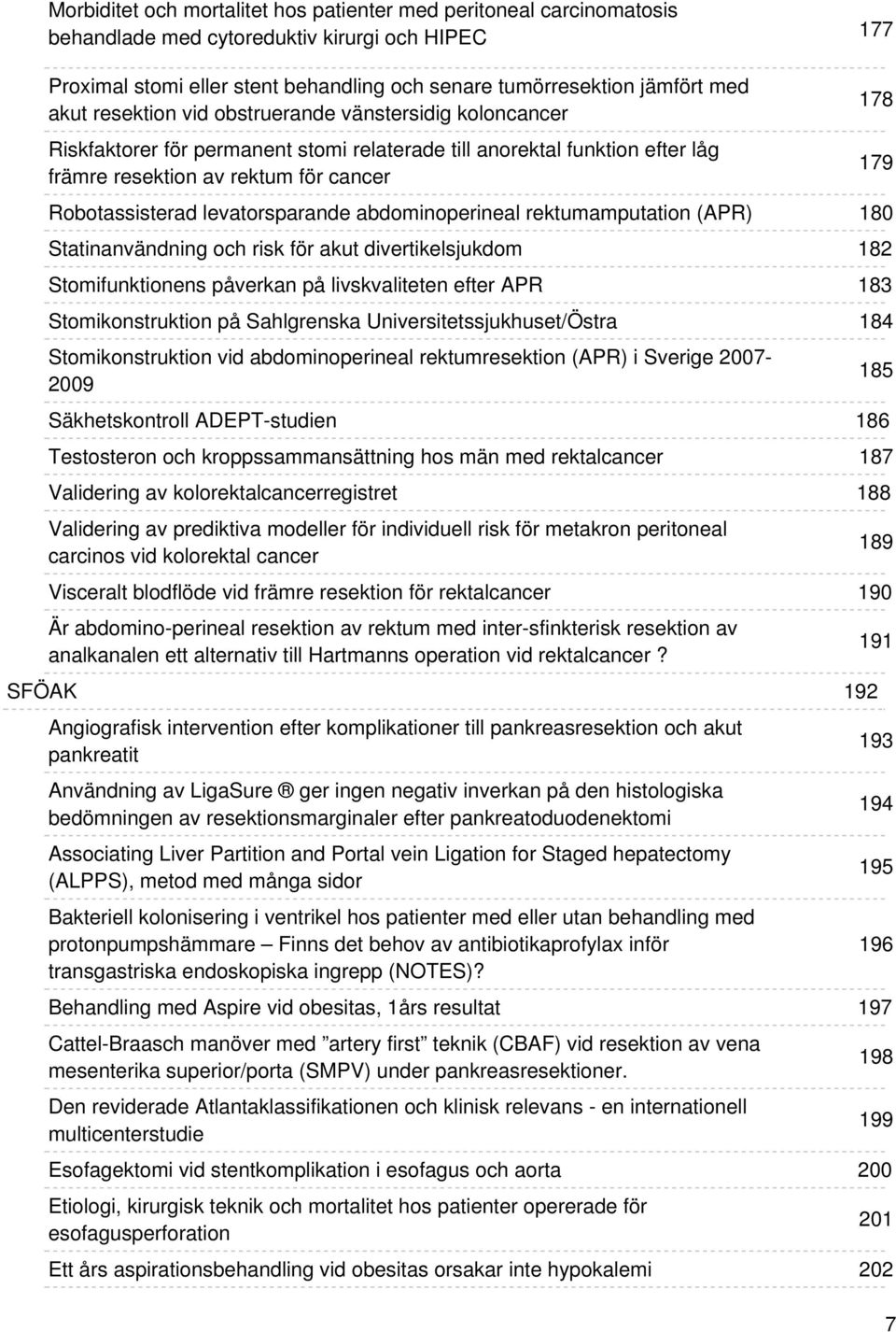 levatorsparande abdominoperineal rektumamputation (APR) Statinanvändning och risk för akut divertikelsjukdom Stomifunktionens påverkan på livskvaliteten efter APR Stomikonstruktion på Sahlgrenska