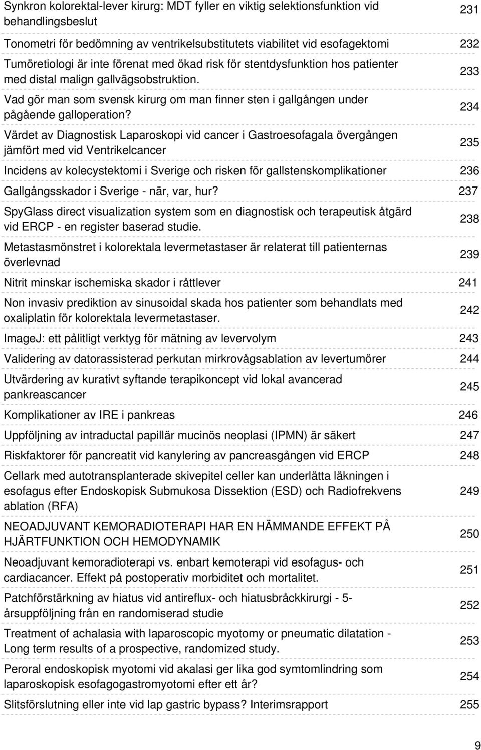 Värdet av Diagnostisk Laparoskopi vid cancer i Gastroesofagala övergången jämfört med vid Ventrikelcancer Incidens av kolecystektomi i Sverige och risken för gallstenskomplikationer Gallgångsskador i