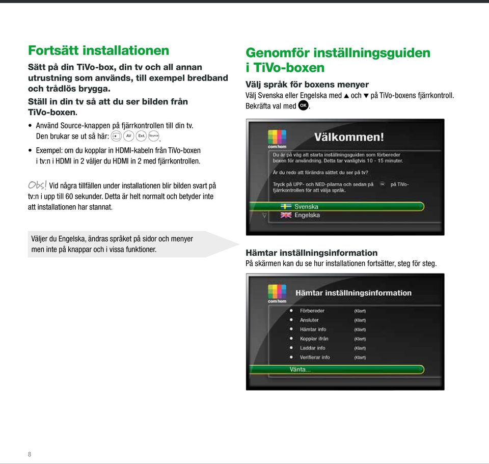 Genomför inställningsguiden i TiVo-boxen Välj språk för boxens menyer Välj Svenska eller Engelska med och på TiVo-boxens fjärrkontroll. Bekräfta val med OK. Obs!