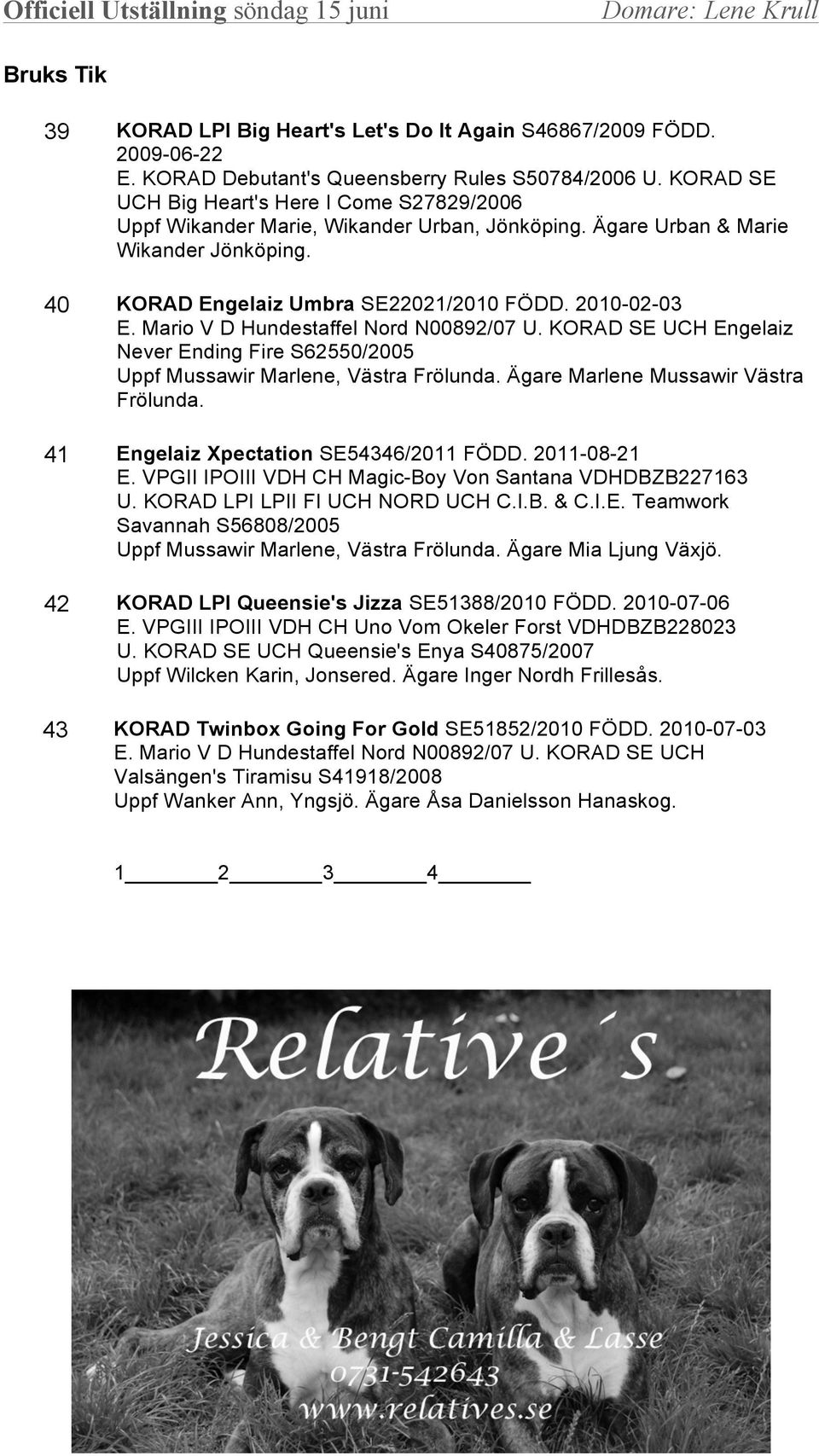 Mario V D Hundestaffel Nord N00892/07 U. KORAD SE UCH Engelaiz Never Ending Fire S62550/2005 Uppf Mussawir Marlene, Västra Frölunda. Ägare Marlene Mussawir Västra Frölunda.