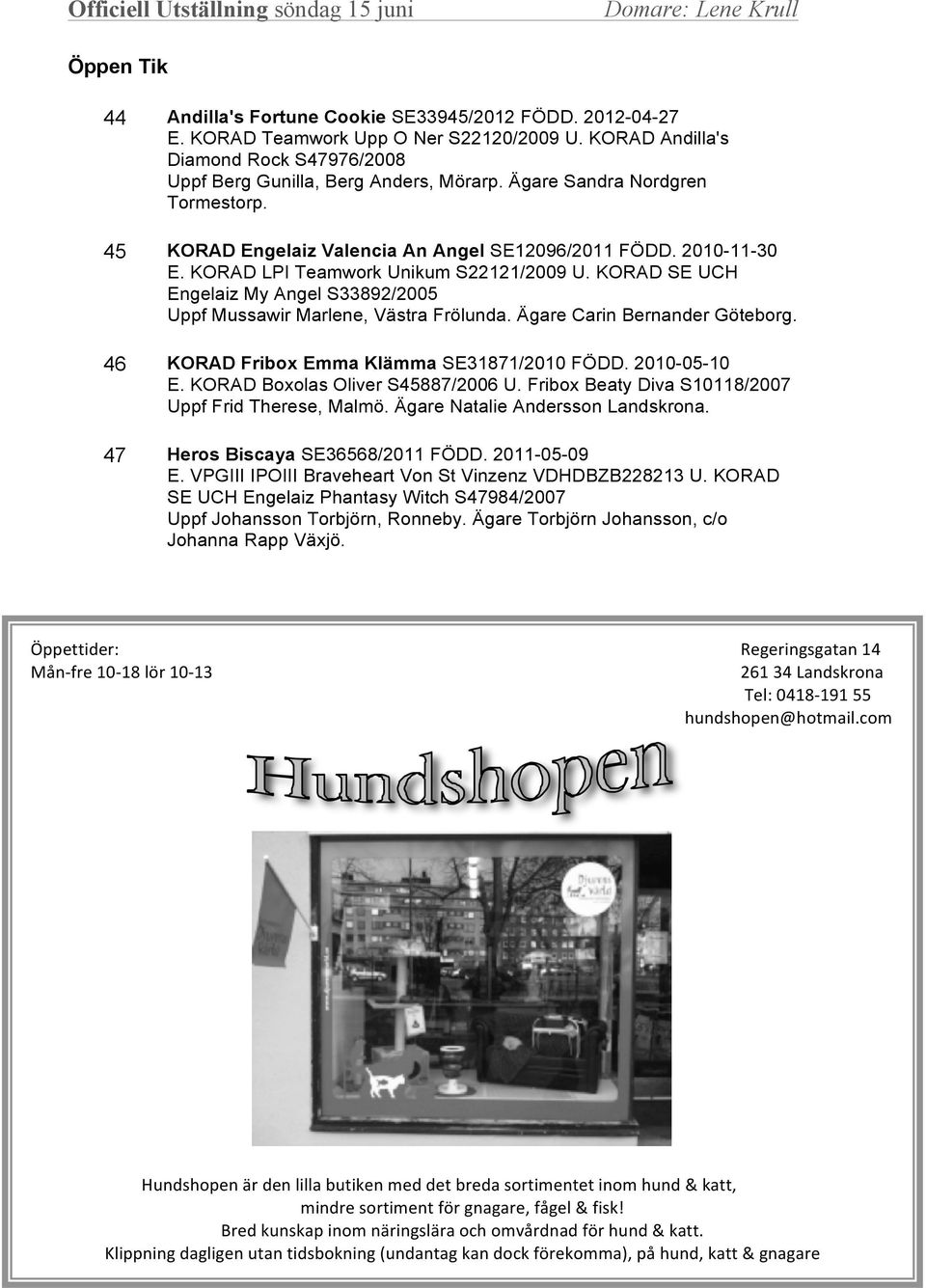 KORAD SE UCH Engelaiz My Angel S33892/2005 Uppf Mussawir Marlene, Västra Frölunda. Ägare Carin Bernander Göteborg. 46 KORAD Fribox Emma Klämma SE31871/2010 FÖDD. 2010-05-10 E.