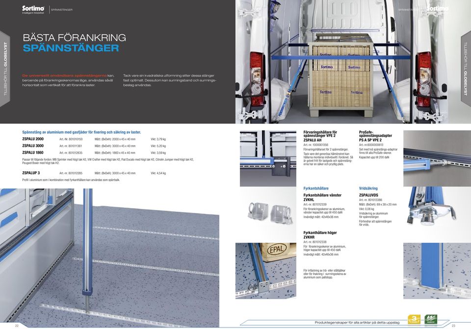 TILLBEHÖR TILL GLOBELYST Spännstång av aluminium med gasfjäder för fixering och säkring av laster. ZSPALU 2000 Art.-Nr. 801010150 Mått: (BxDxH): 2000 x 45 x 40 mm Vikt: 3,79 kg ZSPALU 3000 Art.-nr.