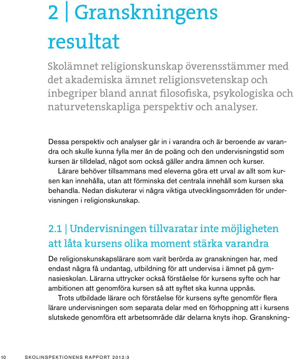 Dessa perspektiv och analyser går in i varandra och är beroende av varandra och skulle kunna fylla mer än de poäng och den undervisningstid som kursen är tilldelad, något som också gäller andra ämnen